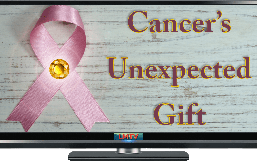 Cancer’s Unexpected Gift