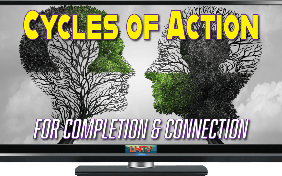 Cycles Of Action For Completion & Connection